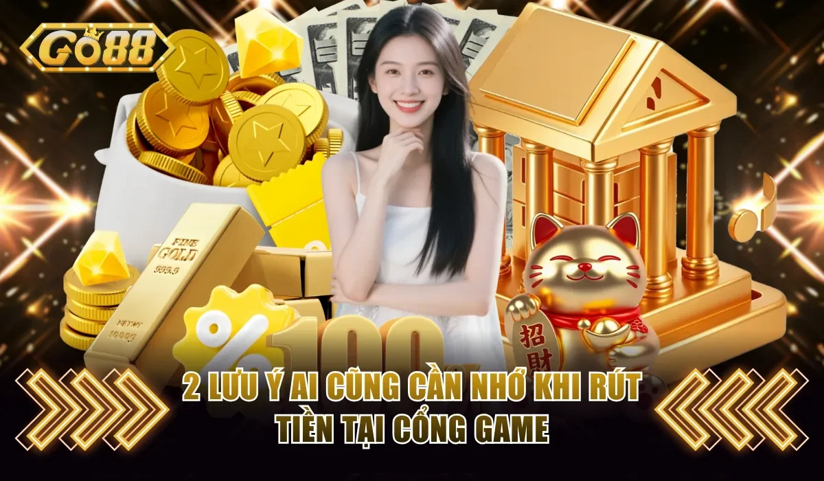 2 luu y ai cung can nho khi rut tien tai cong game