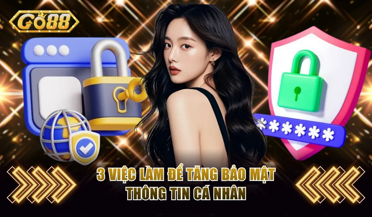 Điều Khoản Dịch Vụ Go88 - Cam Kết Trách Nhiệm Thương Hiệu 2 3 viec lam de tang bao mat thong tin ca nhan
