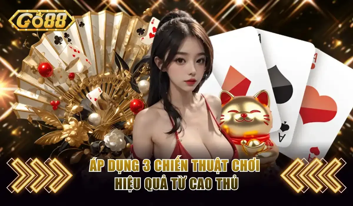 Áp dụng 3 chiến thuật chơi hiệu quả từ cao thủ