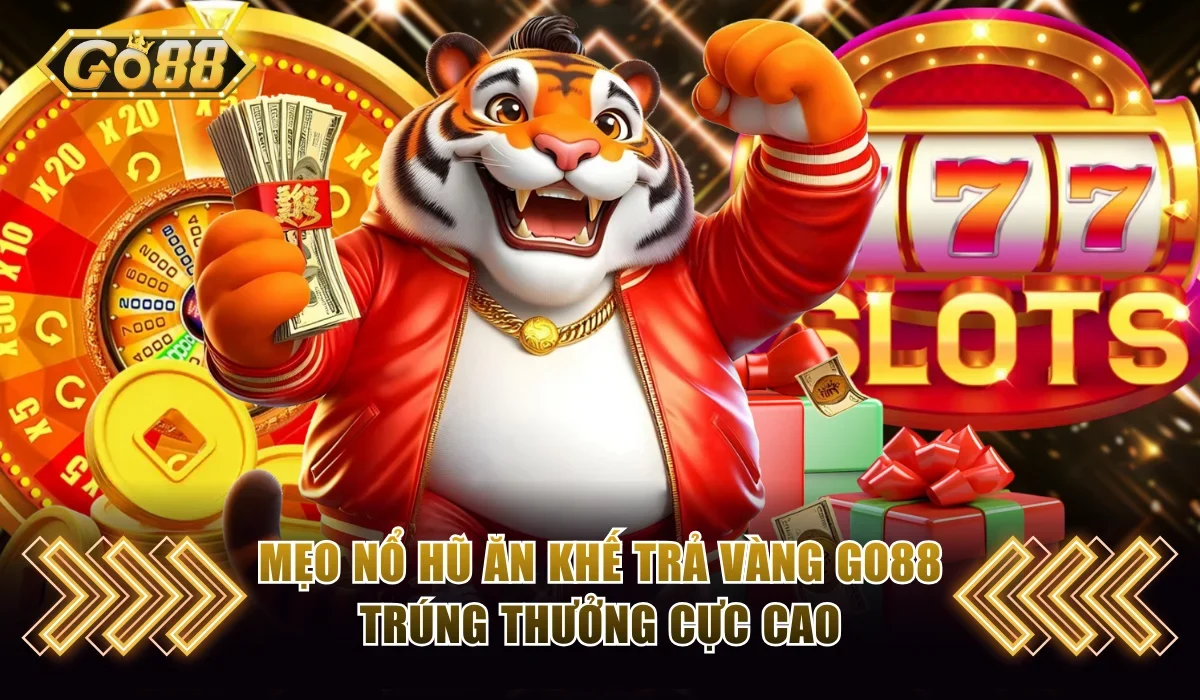 Mẹo nổ hũ Ăn Khế Trả Vàng Go88 trúng thưởng cực cao