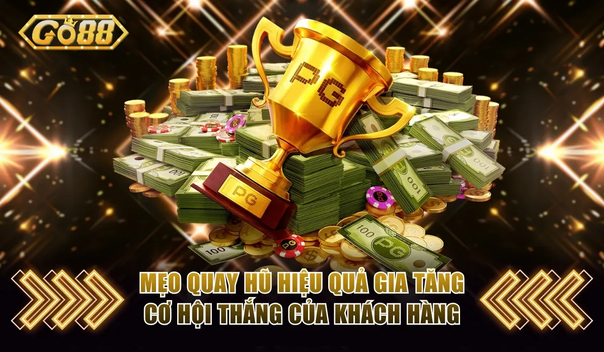Mẹo quay hũ hiệu quả gia tăng cơ hội thắng của khách hàng