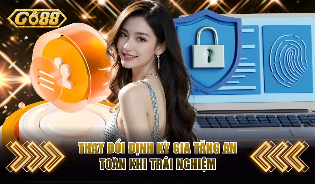 Thay đổi định kỳ gia tăng an toàn khi trải nghiệm
