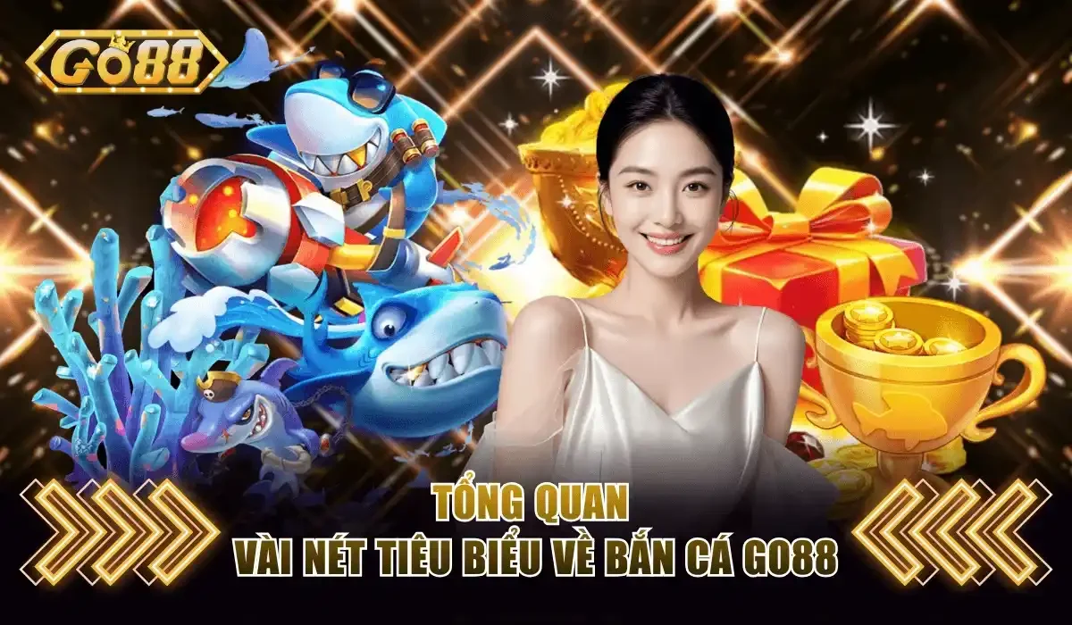 Tổng quan vài nét tiêu biểu về bắn cá Go88