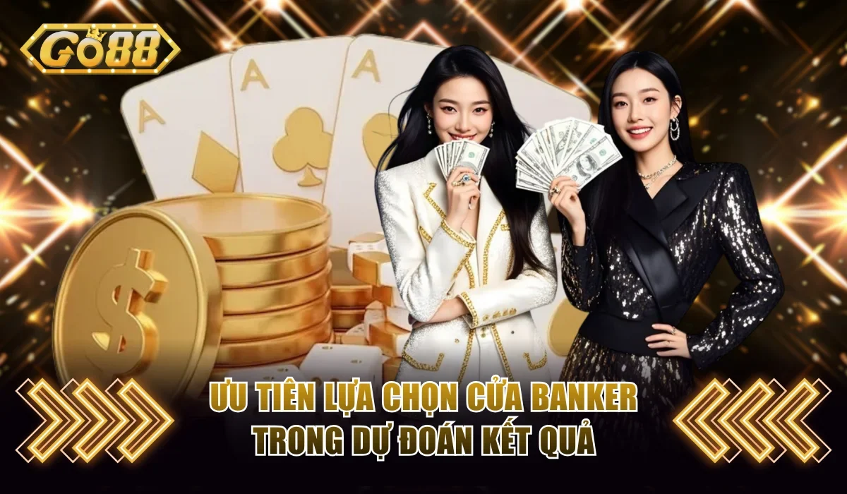 Ưu tiên lựa chọn cửa Banker trong dự đoán kết quả