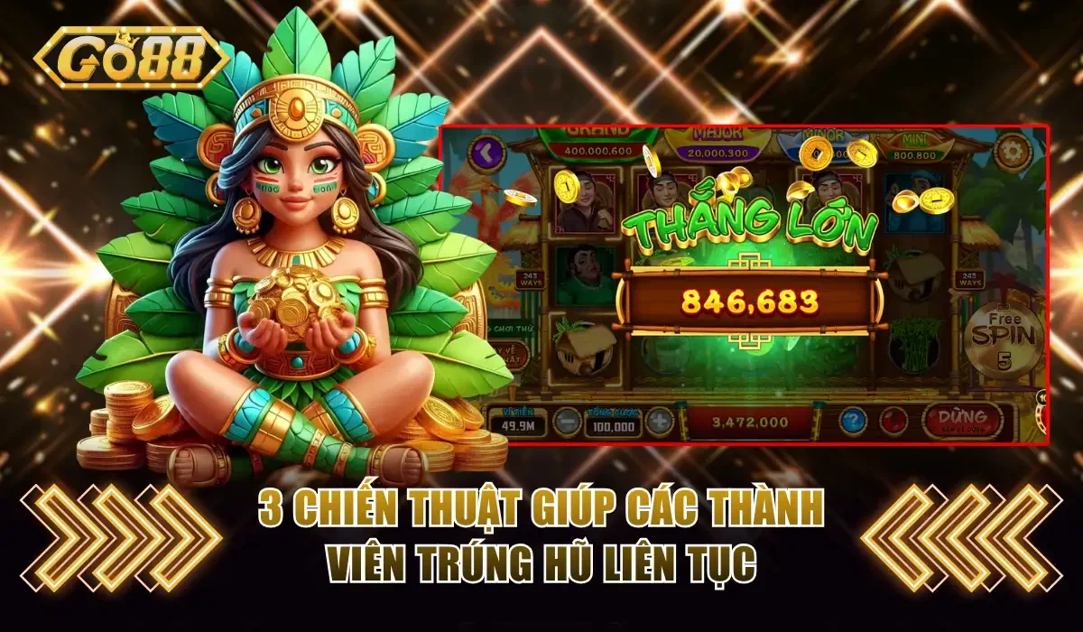 3 chiến thuật giúp các thành viên trúng hũ liên tục