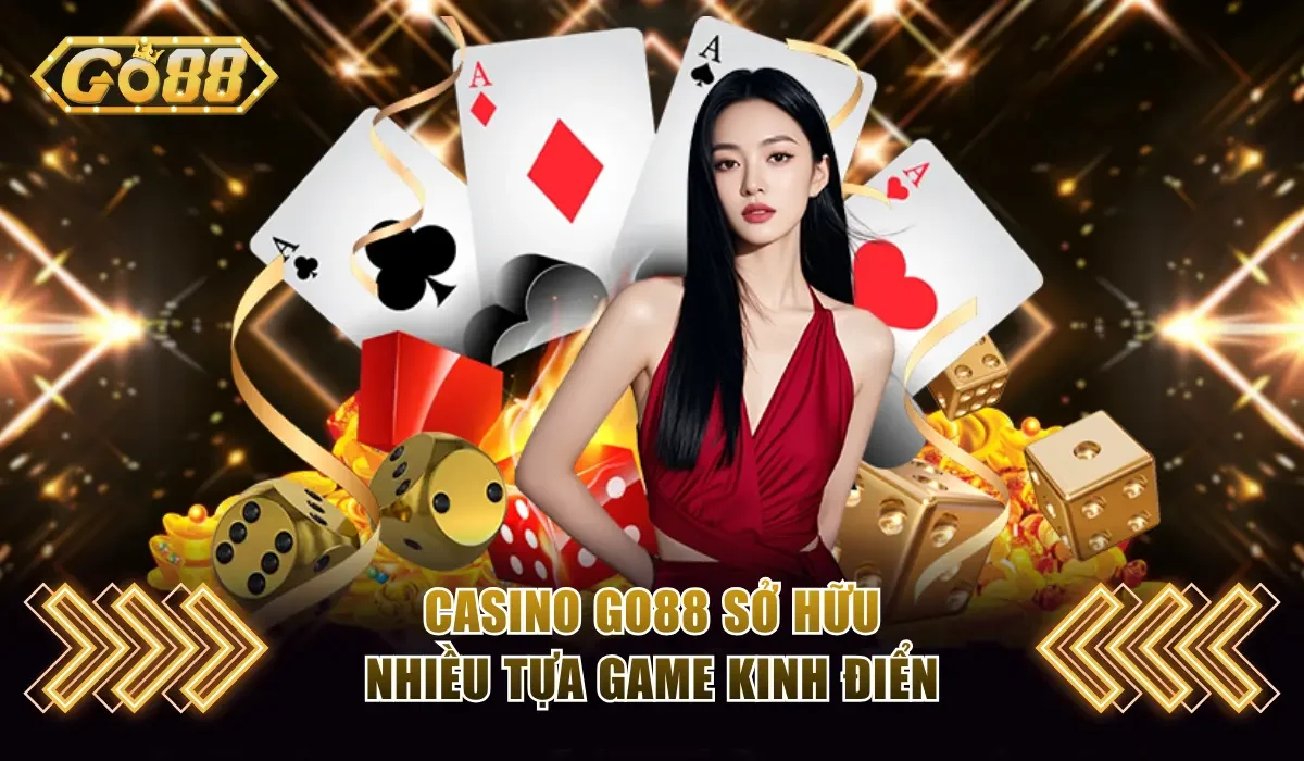 Kinh Nghiệm Chơi Casino GO88 Chuẩn Nhất Cho Người Mới 2 Casino GO88 sở hữu nhiều tựa game kinh điển