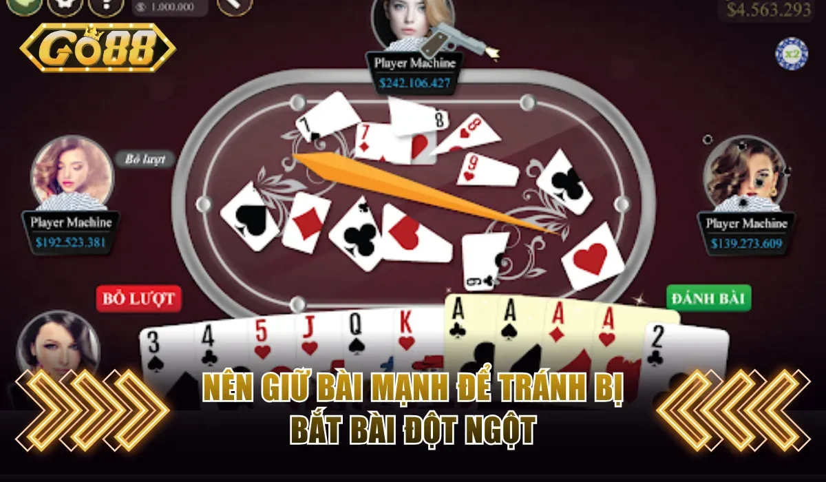 Nên giữ bài mạnh để tránh bị bắt bài đột ngột 