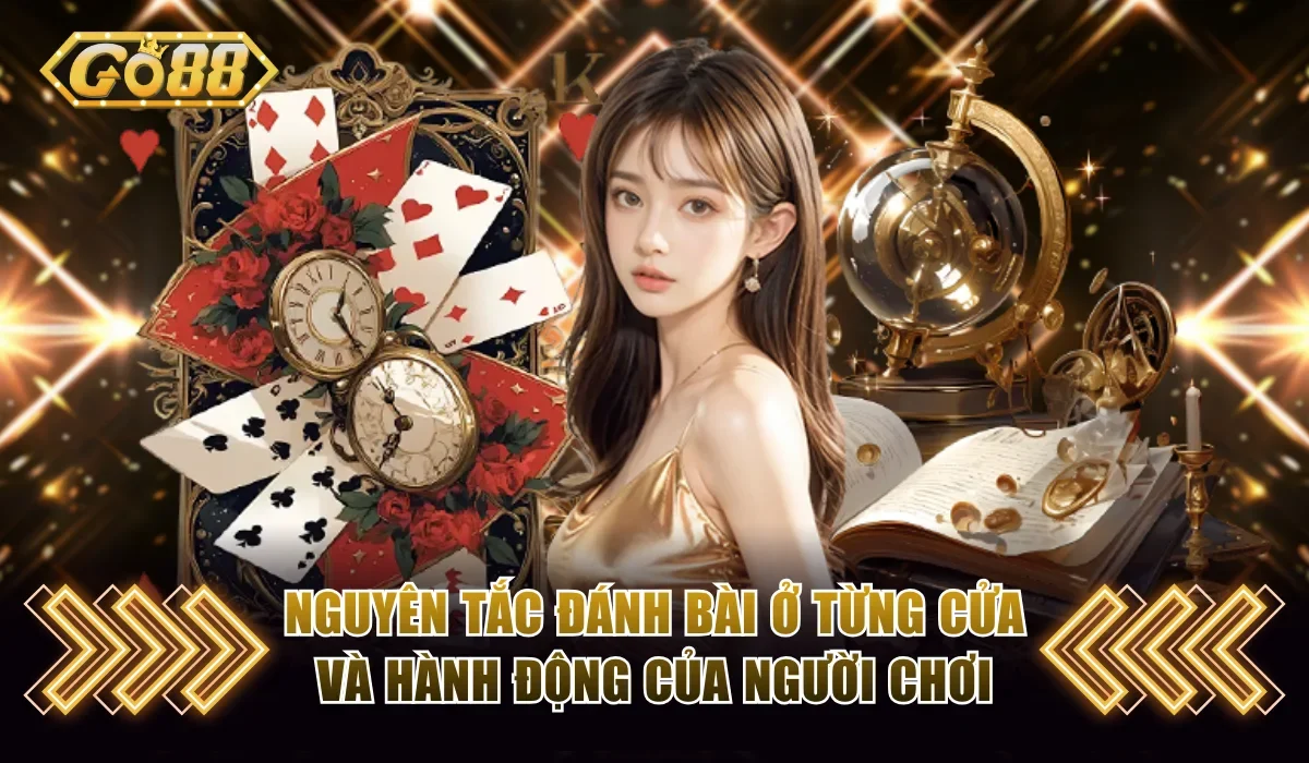 Nguyên tắc đánh bài ở từng cửa và hành động của người chơi