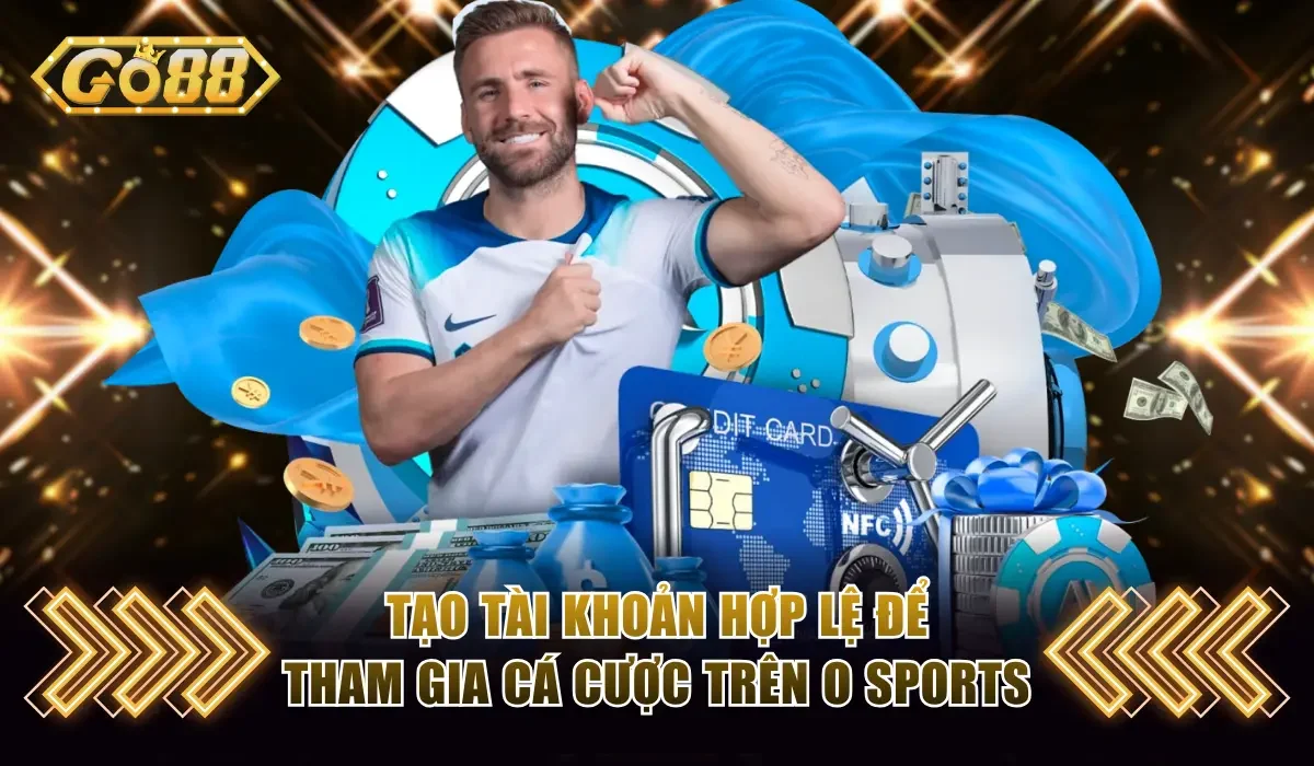 Tạo tài khoản hợp lệ để tham gia cá cược trên O Sports