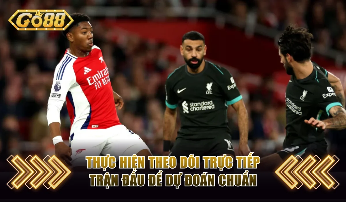 Thực hiện theo dõi trực tiếp trận đấu để dự đoán chuẩn